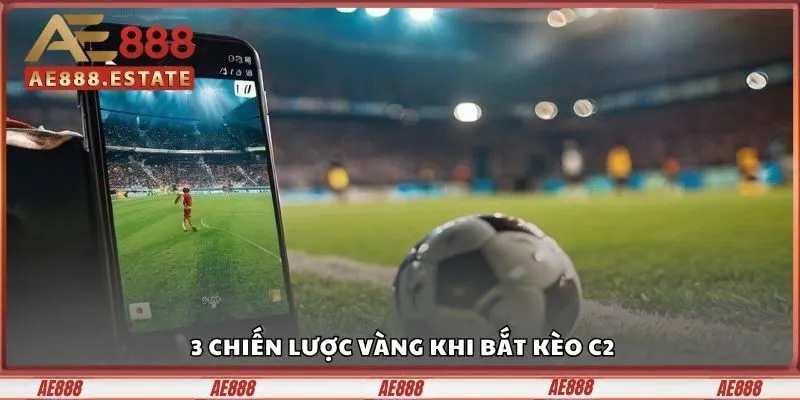 3 chiến lược vàng khi bắt kèo C2