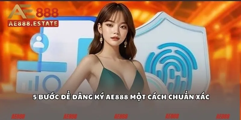 5  bước để đăng ký AE888 một cách chuẩn xác