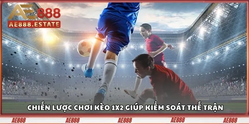 Chiến lược chơi kèo 1x2 giúp kiểm soát thế trận