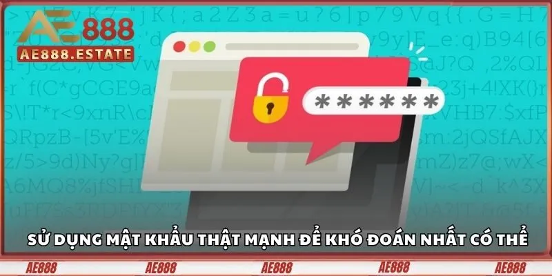 Sử dụng mật khẩu thật mạnh để khó đoán nhất có thể