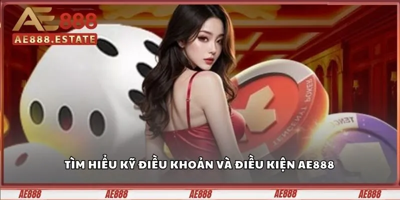 Tìm hiểu kỹ và chi tiết điều khoản và điều kiện AE888