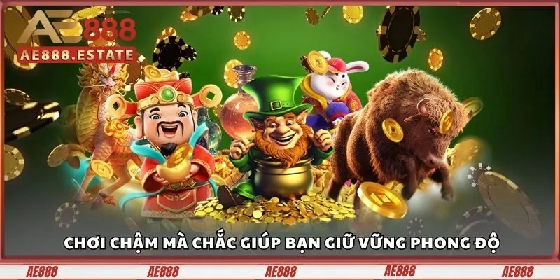 Chơi chậm mà chắc giúp bạn giữ vững phong độ