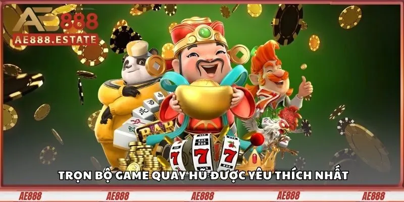 Trọn bộ game quay hũ được yêu thích nhất