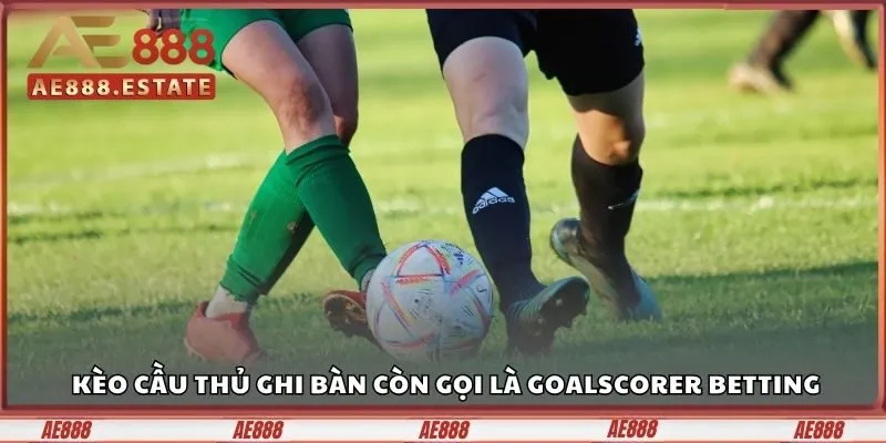 Kèo cầu thủ ghi bàn hay còn gọi là Goalscorer Betting