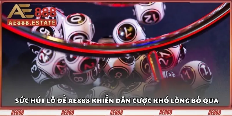 Sức hút lô đề AE888 khiến dân cược khó lòng bỏ qua