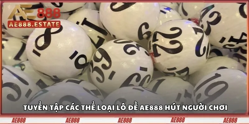 Tuyển tập các thể loại lô đề AE888 hút người chơi