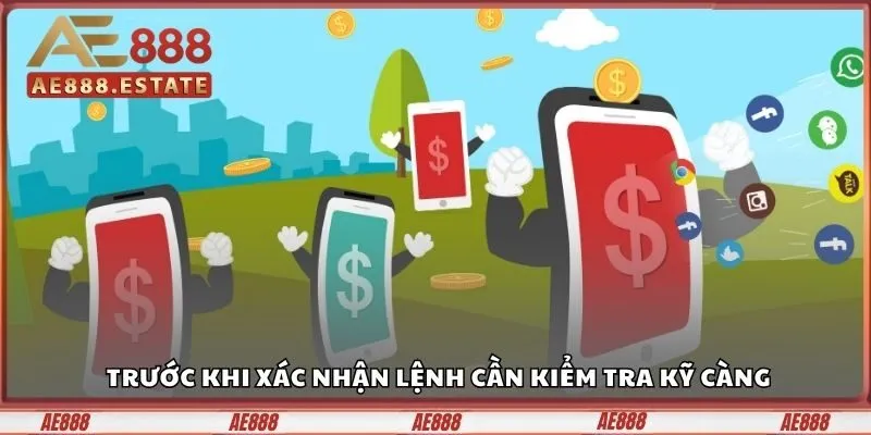 Trước khi xác nhận lệnh cần kiểm tra kỹ càng