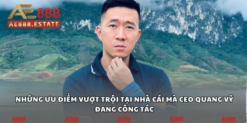 Những ưu điểm vượt trội tại nhà cái mà CEO Quang Vỹ đang công tác