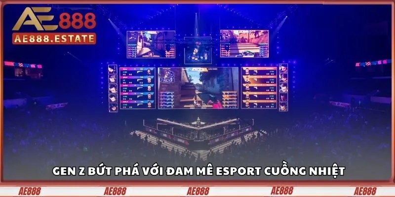 Gen Z bứt phá với đam mê Esport cuồng nhiệt
