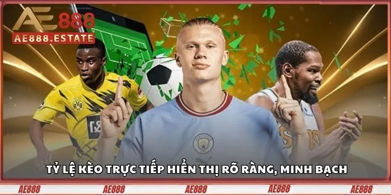 Tỷ lệ kèo trực tiếp hiển thị rõ ràng, minh bạch