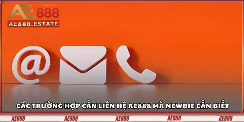 Tổng hợp các trường hợp cần liên hệ AE888