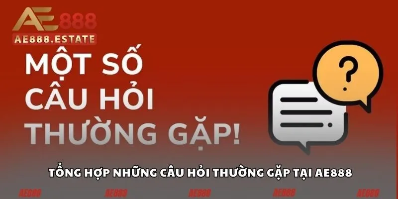 Tổng hợp những câu hỏi thường gặp tại AE888