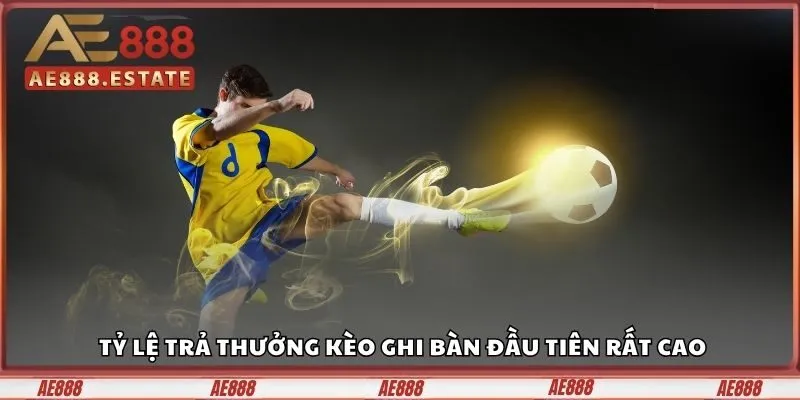 Tỷ lệ trả thưởng kèo ghi bàn đầu tiên rất cao