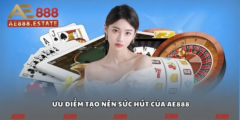 Ưu điểm tạo nên sức hút của AE888